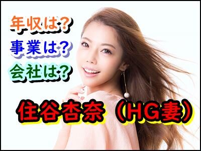 住谷杏奈(HG妻)の最大年収は〇〇円!?過去の会社や現在の事業も大公開!