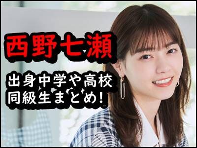 西野七瀬の高校の同級生がモデルの〇〇ってまじ!?学歴や学校もまとめ!