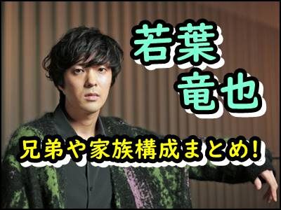 若葉竜也の兄弟が全員 でヤバい 家族構成などプライベートを