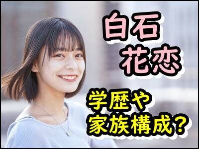 白石花恋の出身高校など学歴をまとめ!父親や姉妹など家族構成も暴露!
