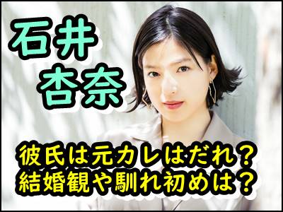 石井杏奈の熱愛彼氏は誰で馴れ初めは 元カレや結婚観まで