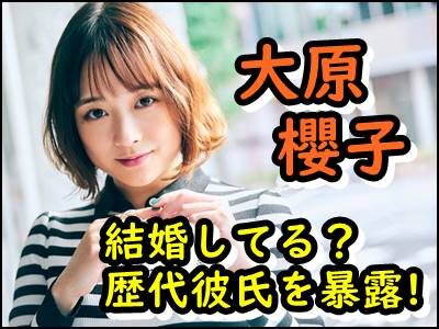 大原櫻子は結婚してる？歴代彼氏や好きなタイプもまとめ！